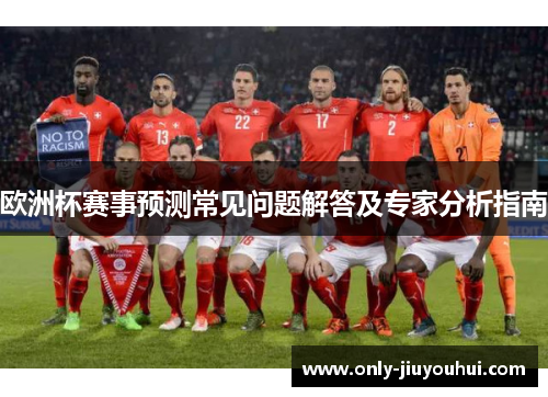欧洲杯赛事预测常见问题解答及专家分析指南 欧洲杯赛事预测常见问题解答及专家分析指南