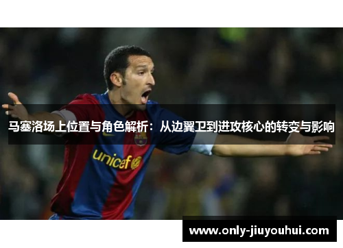 马塞洛场上位置与角色解析:从边翼卫到进攻核心的转变与影响 马塞洛场上位置与角色解析:从边翼卫到进攻核心的转变与影响