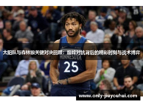 太阳队与森林狼关键对决回顾:巅峰对抗背后的精彩时刻与战术博弈 太阳队与森林狼关键对决回顾:巅峰对抗背后的精彩时刻与战术博弈