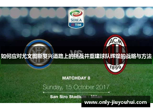 如何应对尤文图斯复兴道路上的挑战并重建球队辉煌的战略与方法 如何应对尤文图斯复兴道路上的挑战并重建球队辉煌的战略与方法