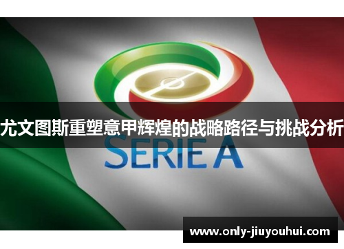 尤文图斯重塑意甲辉煌的战略路径与挑战分析 尤文图斯重塑意甲辉煌的战略路径与挑战分析