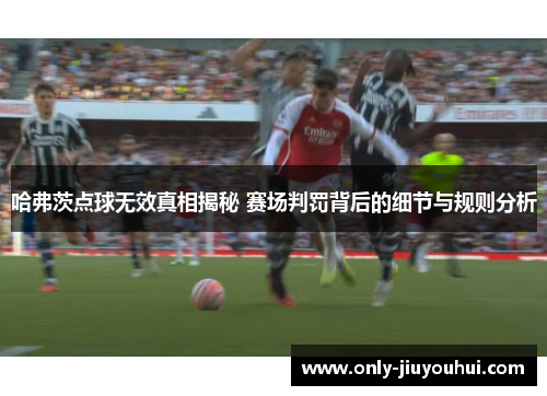 哈弗茨点球无效真相揭秘 赛场判罚背后的细节与规则分析 哈弗茨点球无效真相揭秘 赛场判罚背后的细节与规则分析