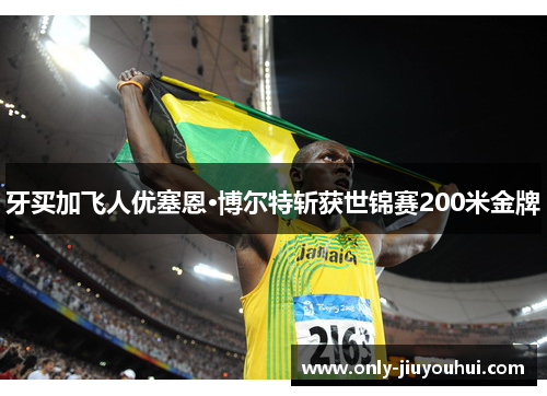 牙买加飞人优塞恩·博尔特斩获世锦赛200米金牌 牙买加飞人优塞恩·博尔特斩获世锦赛200米金牌