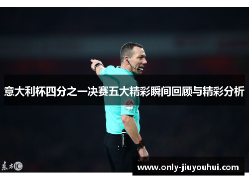 意大利杯四分之一决赛五大精彩瞬间回顾与精彩分析