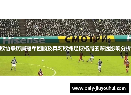 欧协联历届冠军回顾及其对欧洲足球格局的深远影响分析