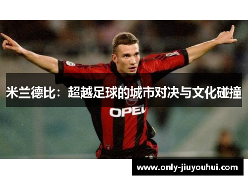 米兰德比：超越足球的城市对决与文化碰撞
